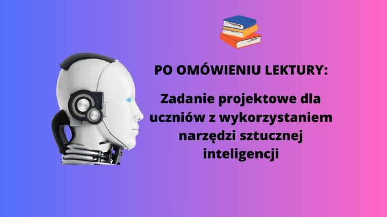 Omawianie lektur, doradztwo zawodowe i sztuczna inteligencja – kreatywne zadanie projektowe dla uczniów