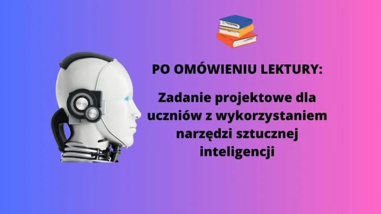 Omawianie lektur, doradztwo zawodowe i sztuczna inteligencja – kreatywne zadanie projektowe dla uczniów