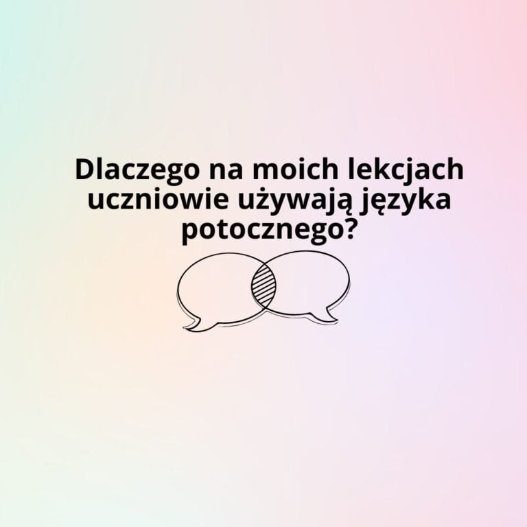 Dlaczego na moich lekcjach uczniowie używają języka potocznego?